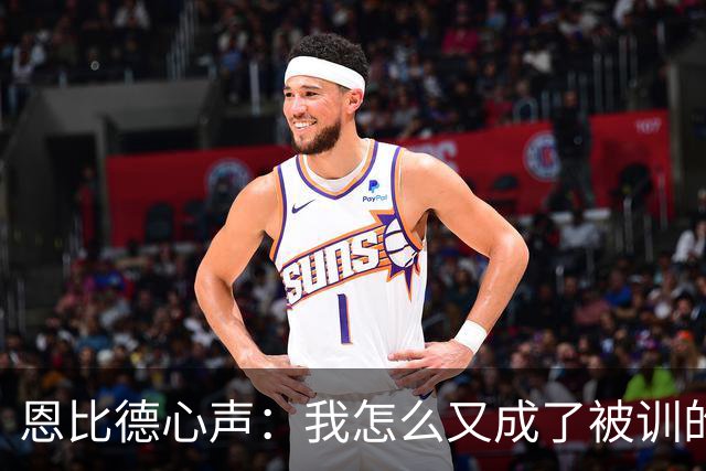 恩比德心声：我怎么又成了被训的小霸王？